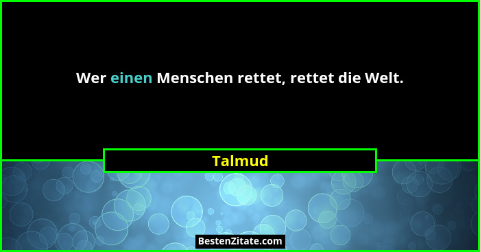 Wer einen Menschen rettet, rettet die Welt.... - Talmud