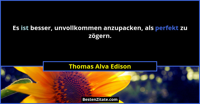 Es ist besser, unvollkommen anzupacken, als perfekt zu zögern.... - Thomas Alva Edison