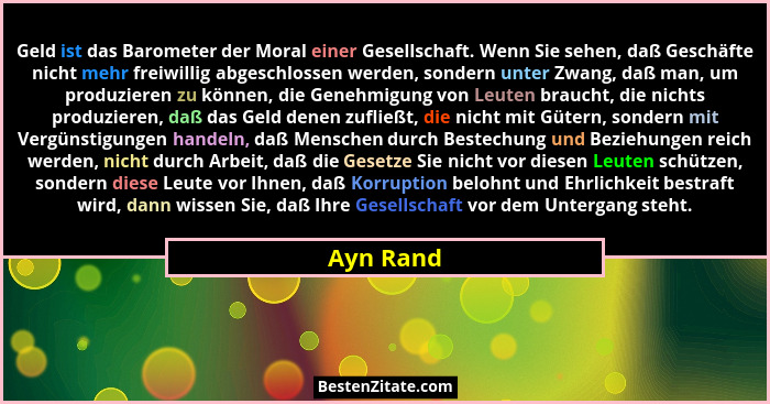 Geld ist das Barometer der Moral einer Gesellschaft. Wenn Sie sehen, daß Geschäfte nicht mehr freiwillig abgeschlossen werden, sondern unte... - Ayn Rand