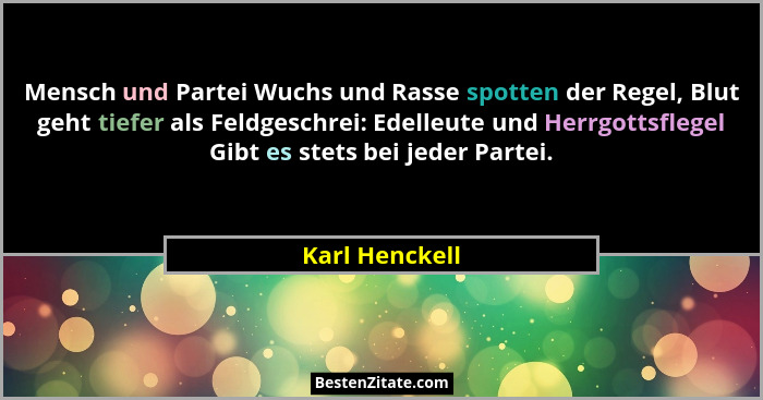 Mensch und Partei Wuchs und Rasse spotten der Regel, Blut geht tiefer als Feldgeschrei: Edelleute und Herrgottsflegel Gibt es stets be... - Karl Henckell