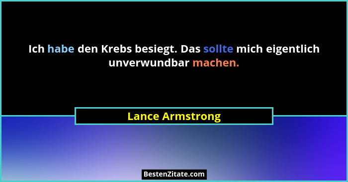Ich habe den Krebs besiegt. Das sollte mich eigentlich unverwundbar machen.... - Lance Armstrong