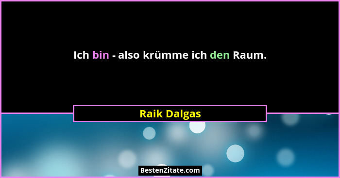 Ich bin - also krümme ich den Raum.... - Raik Dalgas