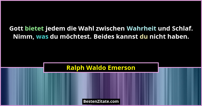 Gott bietet jedem die Wahl zwischen Wahrheit und Schlaf. Nimm, was du möchtest. Beides kannst du nicht haben.... - Ralph Waldo Emerson