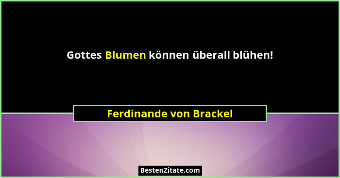 Gottes Blumen können überall blühen!... - Ferdinande von Brackel