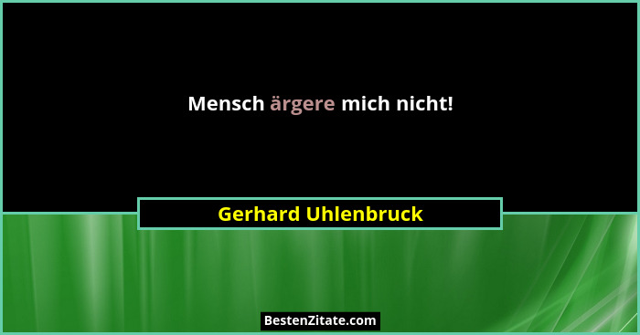 Mensch ärgere mich nicht!... - Gerhard Uhlenbruck