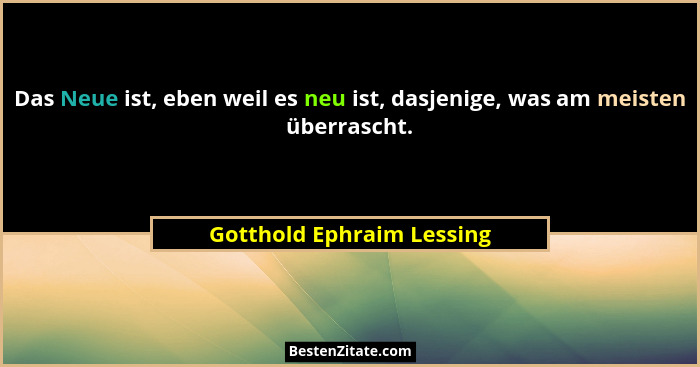 Das Neue ist, eben weil es neu ist, dasjenige, was am meisten überrascht.... - Gotthold Ephraim Lessing