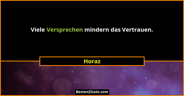 Viele Versprechen mindern das Vertrauen.... - Horaz