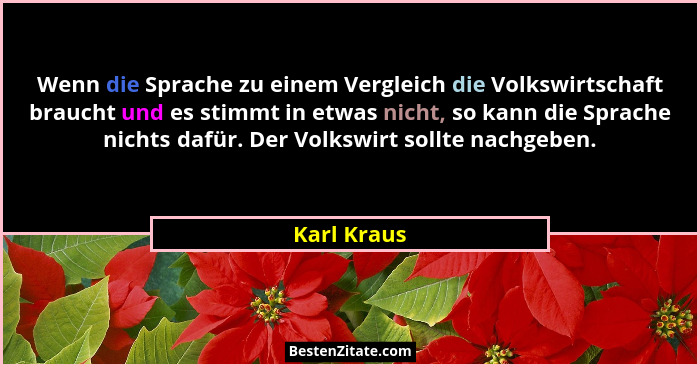 Wenn die Sprache zu einem Vergleich die Volkswirtschaft braucht und es stimmt in etwas nicht, so kann die Sprache nichts dafür. Der Volks... - Karl Kraus