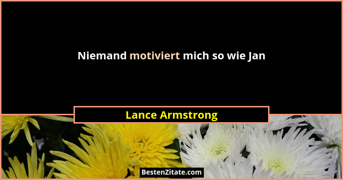Niemand motiviert mich so wie Jan... - Lance Armstrong