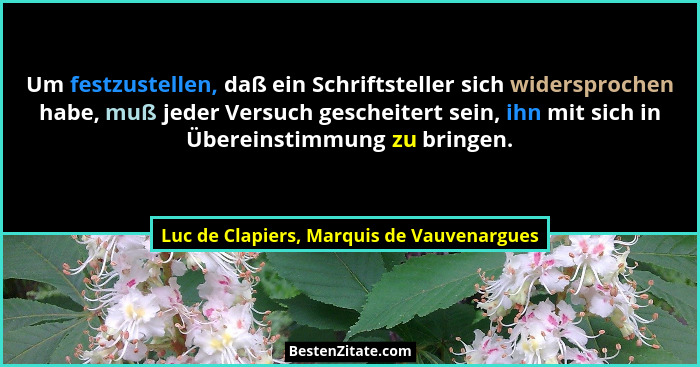 Um festzustellen, daß ein Schriftsteller sich widersprochen habe, muß jeder Versuch gescheitert sein, ihn m... - Luc de Clapiers, Marquis de Vauvenargues