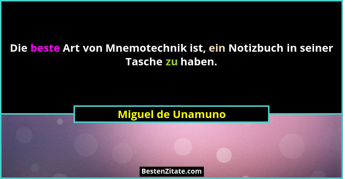 Die beste Art von Mnemotechnik ist, ein Notizbuch in seiner Tasche zu haben.... - Miguel de Unamuno