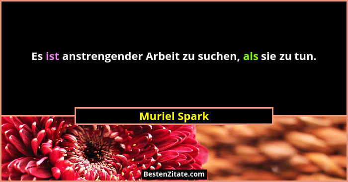 Es ist anstrengender Arbeit zu suchen, als sie zu tun.... - Muriel Spark