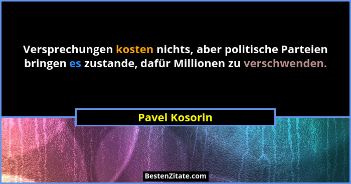 Versprechungen kosten nichts, aber politische Parteien bringen es zustande, dafür Millionen zu verschwenden.... - Pavel Kosorin