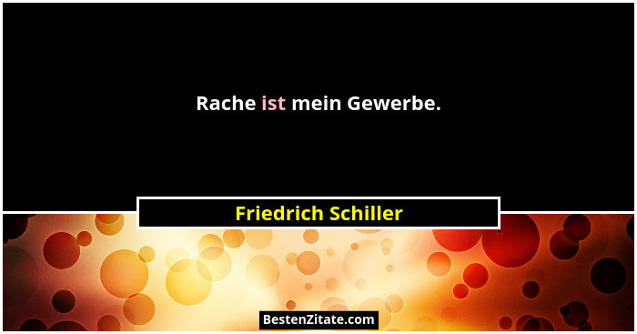 Rache ist mein Gewerbe.... - Friedrich Schiller
