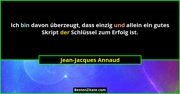 Ich bin davon überzeugt, dass einzig und allein ein gutes Skript der Schlüssel zum Erfolg ist.... - Jean-Jacques Annaud