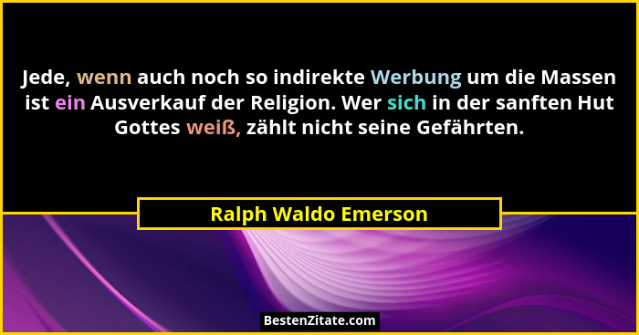 Jede, wenn auch noch so indirekte Werbung um die Massen ist ein Ausverkauf der Religion. Wer sich in der sanften Hut Gottes weiß... - Ralph Waldo Emerson