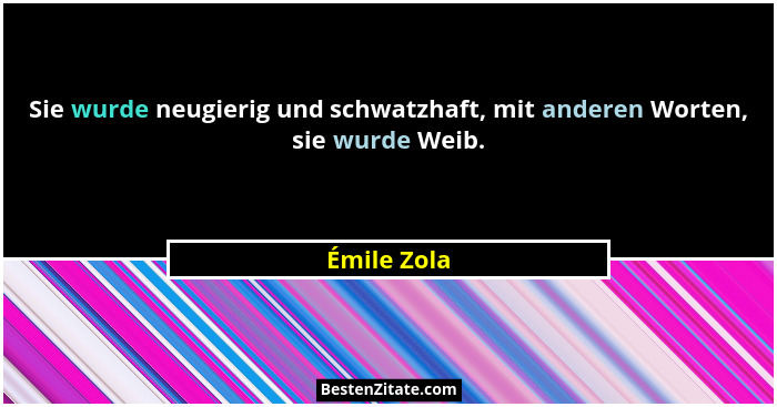 Sie wurde neugierig und schwatzhaft, mit anderen Worten, sie wurde Weib.... - Émile Zola