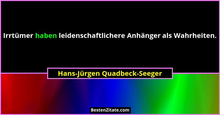 Irrtümer haben leidenschaftlichere Anhänger als Wahrheiten.... - Hans-Jürgen Quadbeck-Seeger
