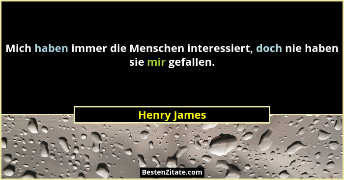 Mich haben immer die Menschen interessiert, doch nie haben sie mir gefallen.... - Henry James