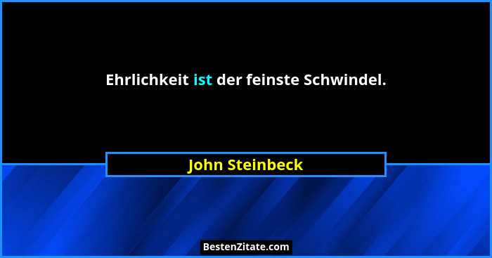 Ehrlichkeit ist der feinste Schwindel.... - John Steinbeck