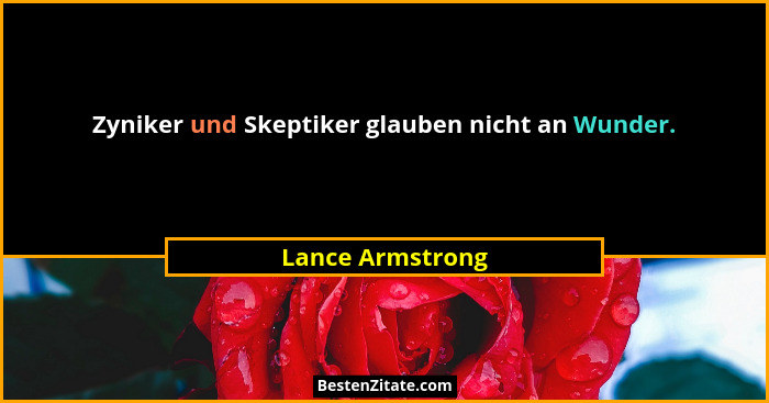 Zyniker und Skeptiker glauben nicht an Wunder.... - Lance Armstrong