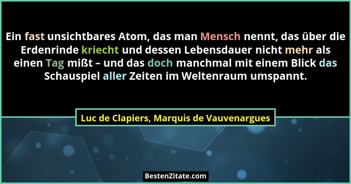 Ein fast unsichtbares Atom, das man Mensch nennt, das über die Erdenrinde kriecht und dessen Lebensdauer ni... - Luc de Clapiers, Marquis de Vauvenargues