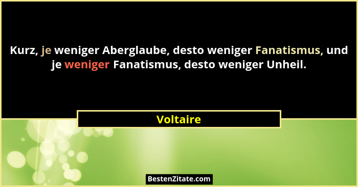 Kurz, je weniger Aberglaube, desto weniger Fanatismus, und je weniger Fanatismus, desto weniger Unheil.... - Voltaire