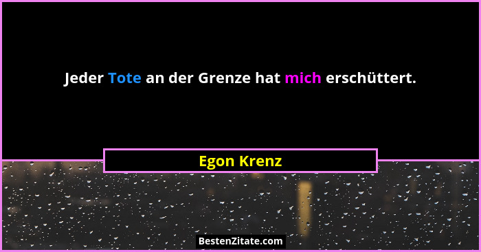 Jeder Tote an der Grenze hat mich erschüttert.... - Egon Krenz