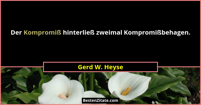 Der Kompromiß hinterließ zweimal Kompromißbehagen.... - Gerd W. Heyse