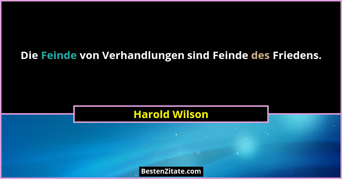Die Feinde von Verhandlungen sind Feinde des Friedens.... - Harold Wilson