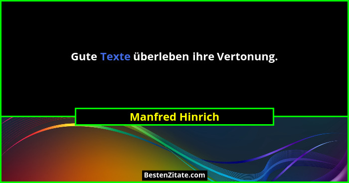 Gute Texte überleben ihre Vertonung.... - Manfred Hinrich