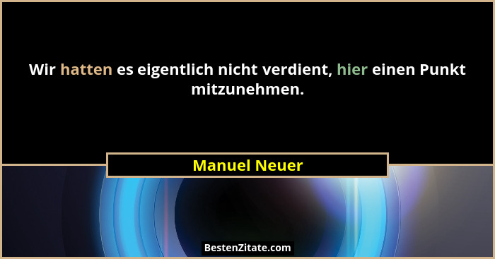Wir hatten es eigentlich nicht verdient, hier einen Punkt mitzunehmen.... - Manuel Neuer