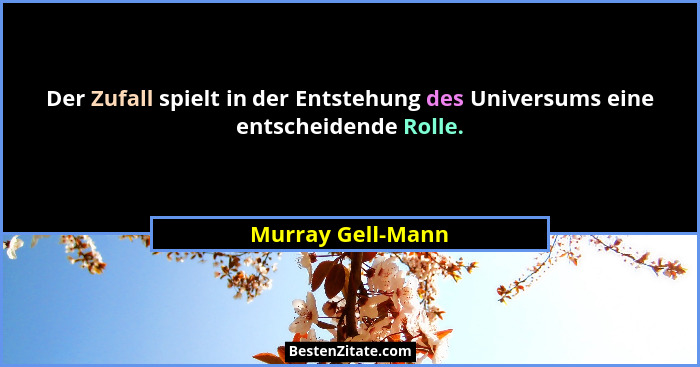 Der Zufall spielt in der Entstehung des Universums eine entscheidende Rolle.... - Murray Gell-Mann