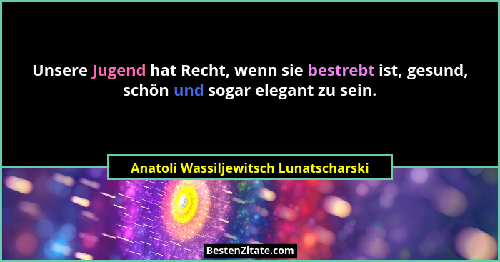 Unsere Jugend hat Recht, wenn sie bestrebt ist, gesund, schön und sogar elegant zu sein.... - Anatoli Wassiljewitsch Lunatscharski