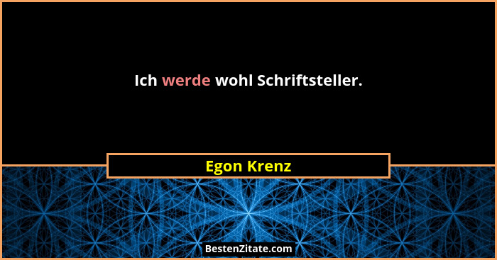 Ich werde wohl Schriftsteller.... - Egon Krenz