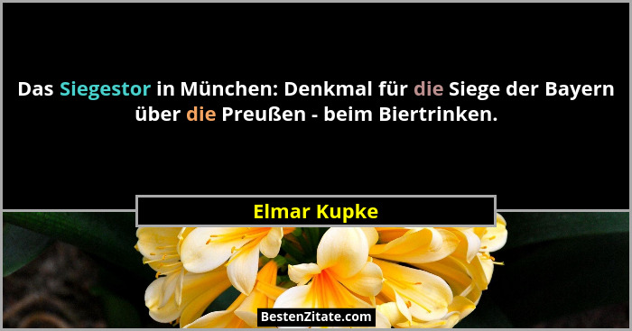 Das Siegestor in München: Denkmal für die Siege der Bayern über die Preußen - beim Biertrinken.... - Elmar Kupke