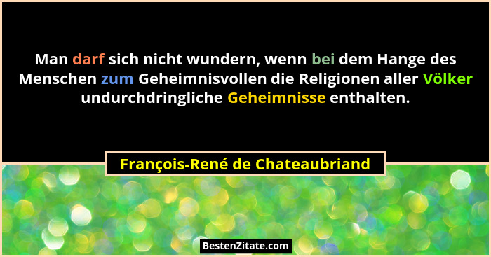 Man darf sich nicht wundern, wenn bei dem Hange des Menschen zum Geheimnisvollen die Religionen aller Völker undurchd... - François-René de Chateaubriand