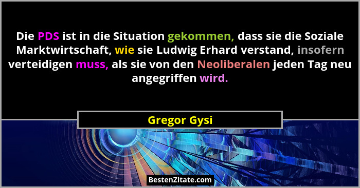 Die PDS ist in die Situation gekommen, dass sie die Soziale Marktwirtschaft, wie sie Ludwig Erhard verstand, insofern verteidigen muss,... - Gregor Gysi