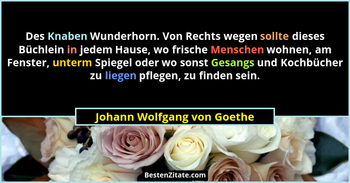 Des Knaben Wunderhorn. Von Rechts wegen sollte dieses Büchlein in jedem Hause, wo frische Menschen wohnen, am Fenster, un... - Johann Wolfgang von Goethe