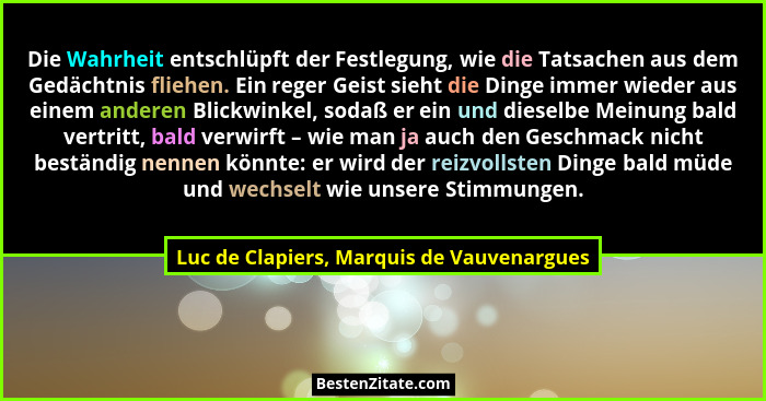 Die Wahrheit entschlüpft der Festlegung, wie die Tatsachen aus dem Gedächtnis fliehen. Ein reger Geist sieh... - Luc de Clapiers, Marquis de Vauvenargues