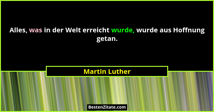 Alles, was in der Welt erreicht wurde, wurde aus Hoffnung getan.... - Martin Luther