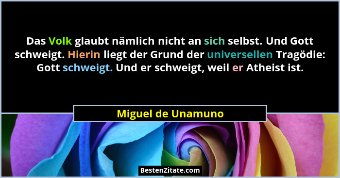 Das Volk glaubt nämlich nicht an sich selbst. Und Gott schweigt. Hierin liegt der Grund der universellen Tragödie: Gott schweigt.... - Miguel de Unamuno