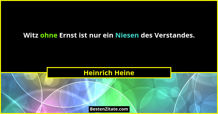 Witz ohne Ernst ist nur ein Niesen des Verstandes.... - Heinrich Heine