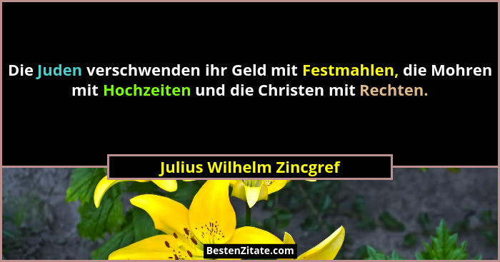 Die Juden verschwenden ihr Geld mit Festmahlen, die Mohren mit Hochzeiten und die Christen mit Rechten.... - Julius Wilhelm Zincgref