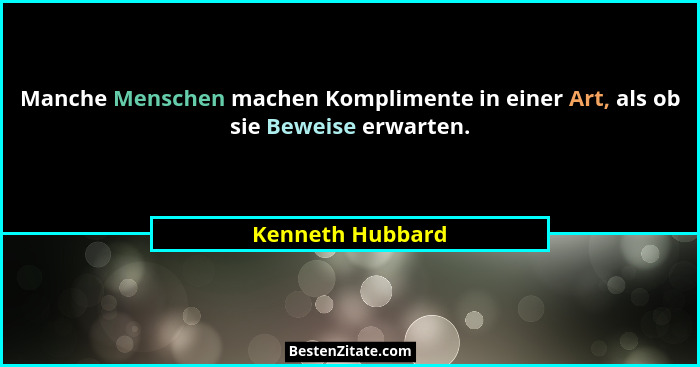 Manche Menschen machen Komplimente in einer Art, als ob sie Beweise erwarten.... - Kenneth Hubbard