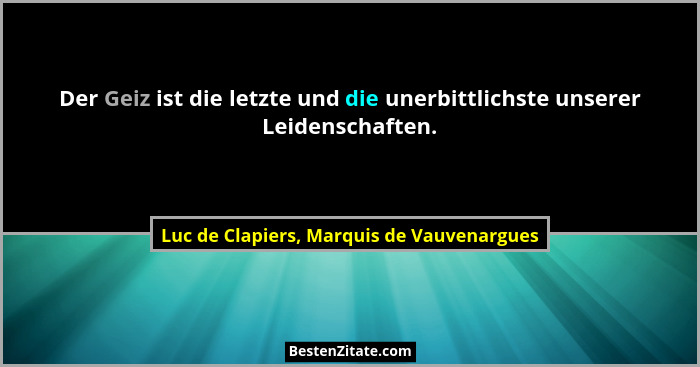 Der Geiz ist die letzte und die unerbittlichste unserer Leidenschaften.... - Luc de Clapiers, Marquis de Vauvenargues