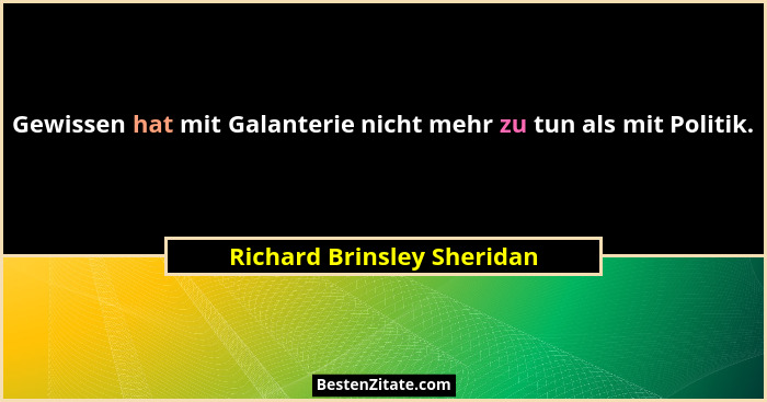 Gewissen hat mit Galanterie nicht mehr zu tun als mit Politik.... - Richard Brinsley Sheridan