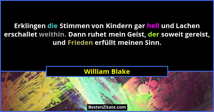Erklingen die Stimmen von Kindern gar hell und Lachen erschallet weithin. Dann ruhet mein Geist, der soweit gereist, und Frieden erfül... - William Blake