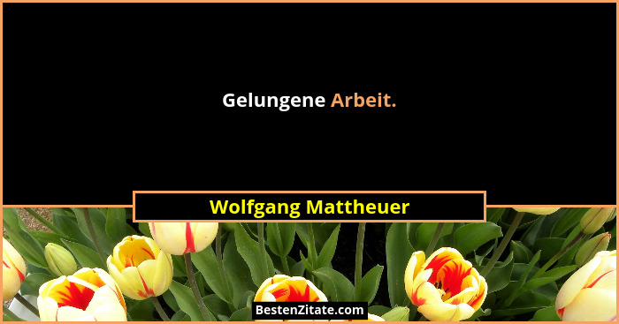 Gelungene Arbeit.... - Wolfgang Mattheuer