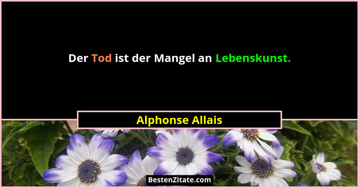 Der Tod ist der Mangel an Lebenskunst.... - Alphonse Allais